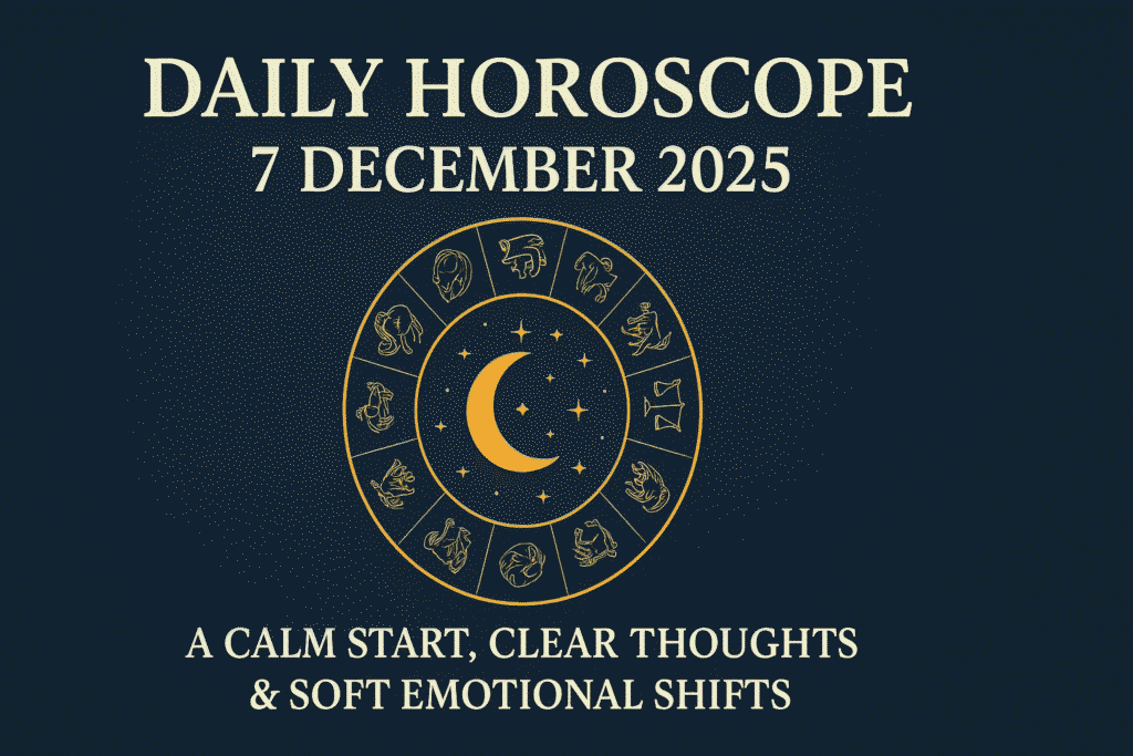 daily horoscope 7 Dec 2025